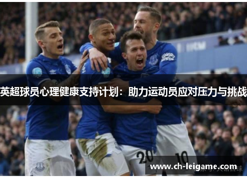 英超球员心理健康支持计划:助力运动员应对压力与挑战 英超球员心理健康支持计划:助力运动员应对压力与挑战