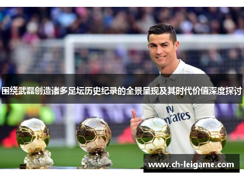 围绕武磊创造诸多足坛历史纪录的全景呈现及其时代价值深度探讨