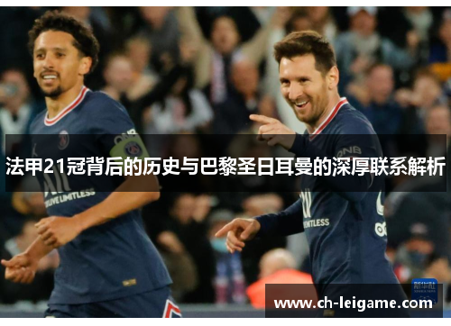 法甲21冠背后的历史与巴黎圣日耳曼的深厚联系解析