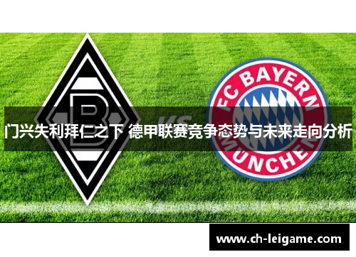 门兴失利拜仁之下 德甲联赛竞争态势与未来走向分析 门兴失利拜仁之下 德甲联赛竞争态势与未来走向分析