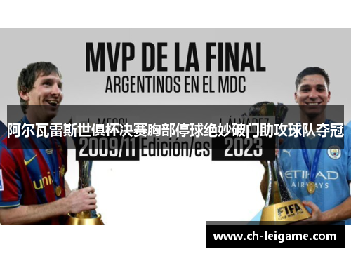 阿尔瓦雷斯世俱杯决赛胸部停球绝妙破门助攻球队夺冠