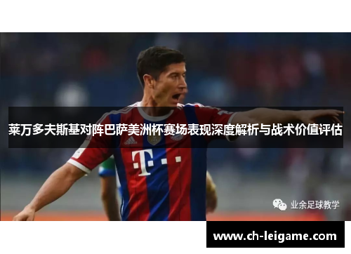 莱万多夫斯基对阵巴萨美洲杯赛场表现深度解析与战术价值评估 莱万多夫斯基对阵巴萨美洲杯赛场表现深度解析与战术价值评估